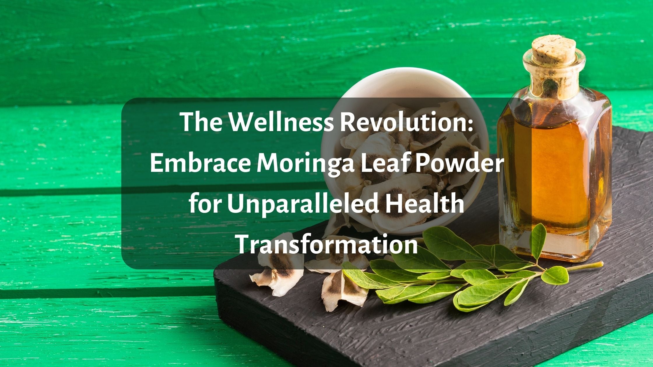 The Wellness Revolution: Embrace Moringa Leaf Powder for Unparalleled ...